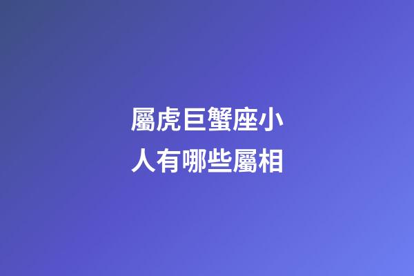 屬虎巨蟹座小人有哪些屬相-第1張-星座運勢-玄機派