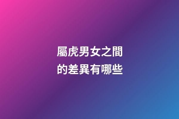 屬虎男女之間的差異有哪些