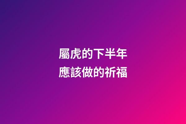 屬虎的下半年應該做的祈福