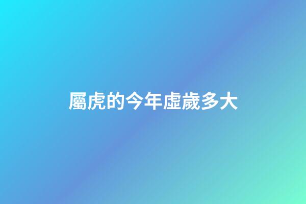 屬虎的今年虛歲多大