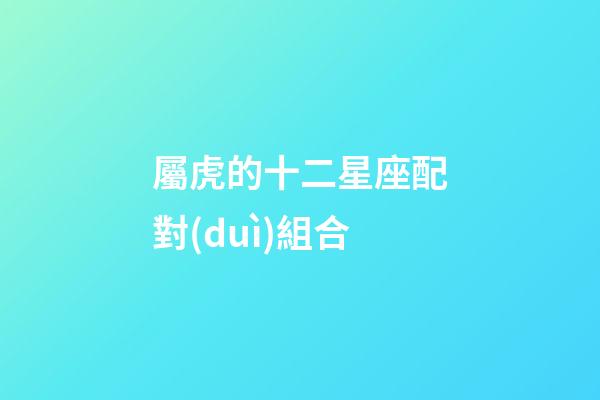 屬虎的十二星座配對(duì)組合