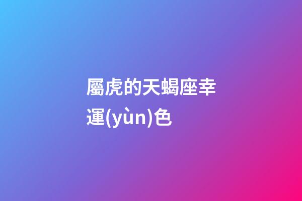 屬虎的天蝎座幸運(yùn)色