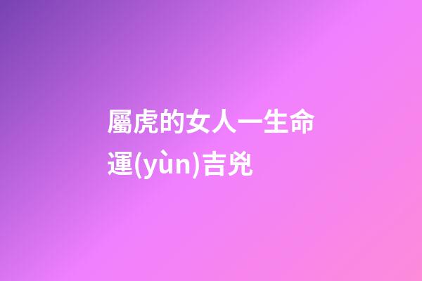 屬虎的女人一生命運(yùn)吉兇
