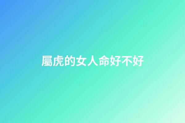 屬虎的女人命好不好