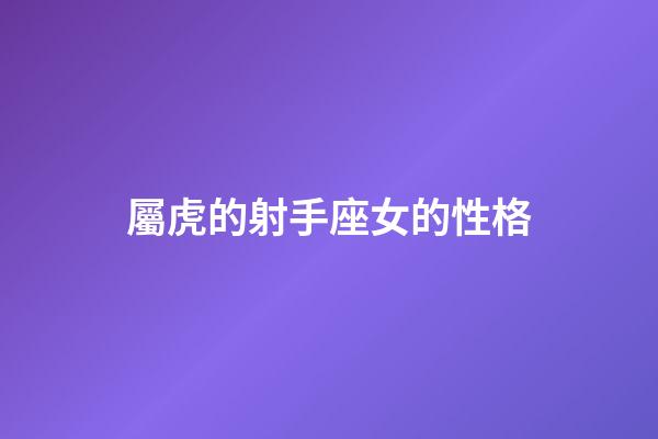 屬虎的射手座女的性格-第1張-星座運勢-玄機派