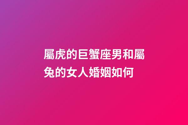 屬虎的巨蟹座男和屬兔的女人婚姻如何