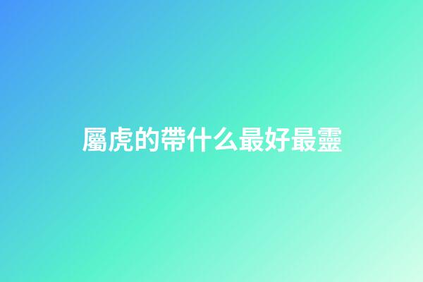 屬虎的帶什么最好最靈