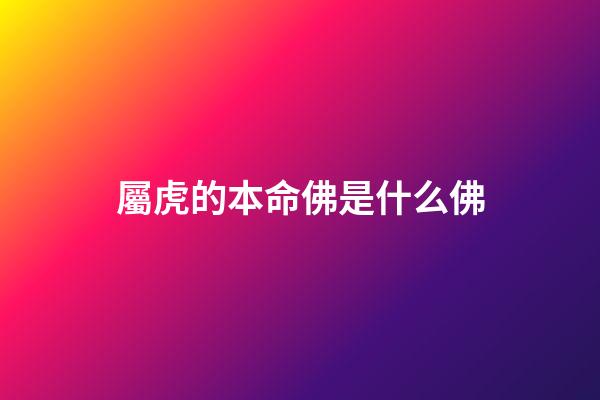 屬虎的本命佛是什么佛