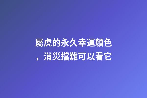 屬虎的永久幸運顏色，消災擋難可以看它