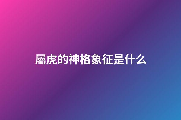 屬虎的神格象征是什么