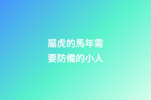 屬虎的馬年需要防備的小人