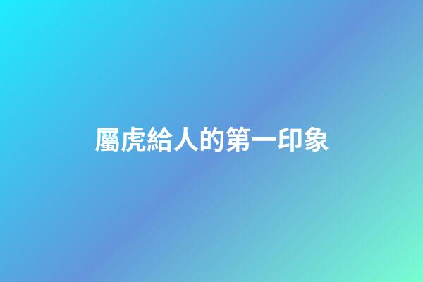 屬虎給人的第一印象