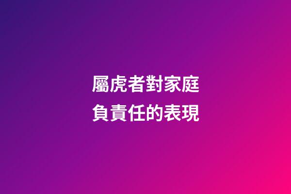 屬虎者對家庭負責任的表現