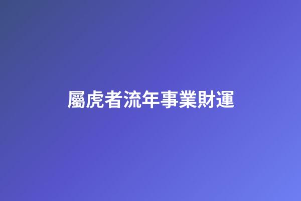 屬虎者流年事業財運