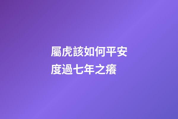 屬虎該如何平安度過七年之癢