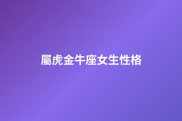 屬虎金牛座女生性格