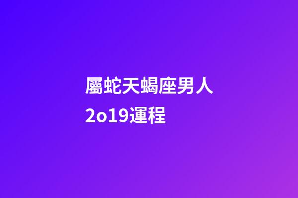 屬蛇天蝎座男人2o19運程