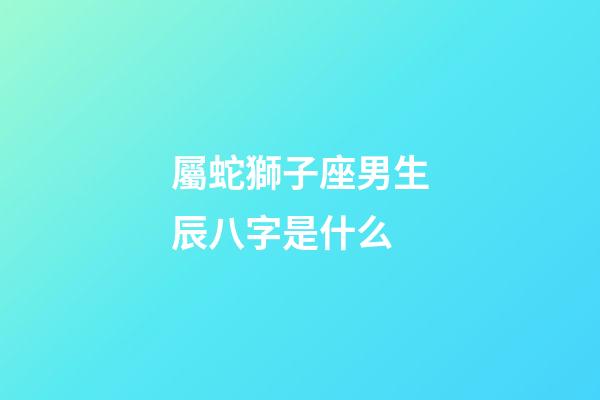 屬蛇獅子座男生辰八字是什么-第1張-星座運勢-玄機派