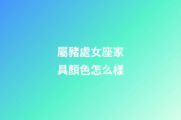 屬豬處女座家具顏色怎么樣-第1張-星座運勢-玄機派