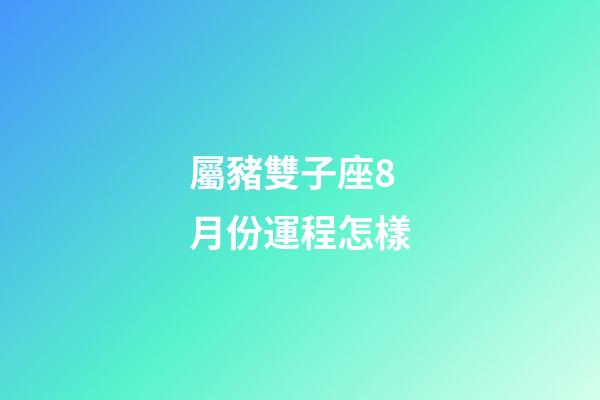 屬豬雙子座8月份運程怎樣-第1張-星座運勢-玄機派