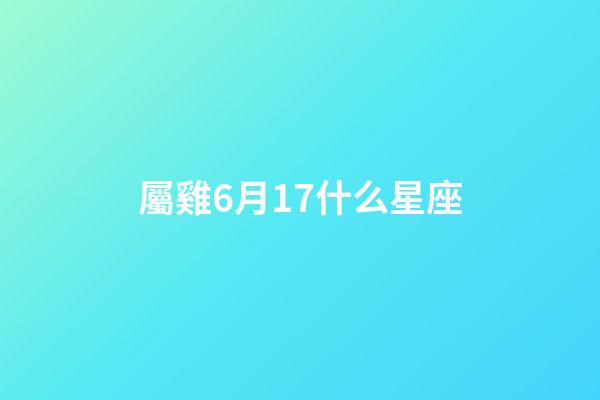 屬雞6月17什么星座-第1張-星座運勢-玄機派