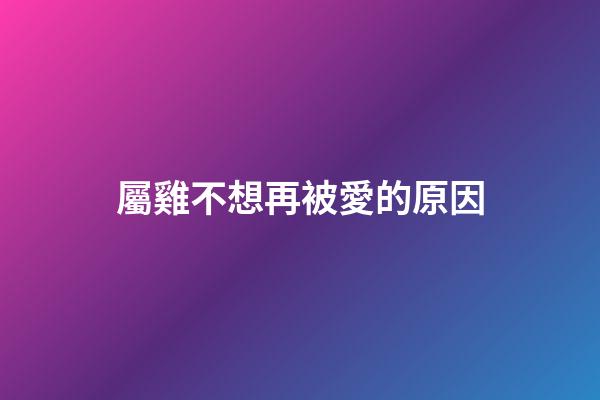 屬雞不想再被愛的原因
