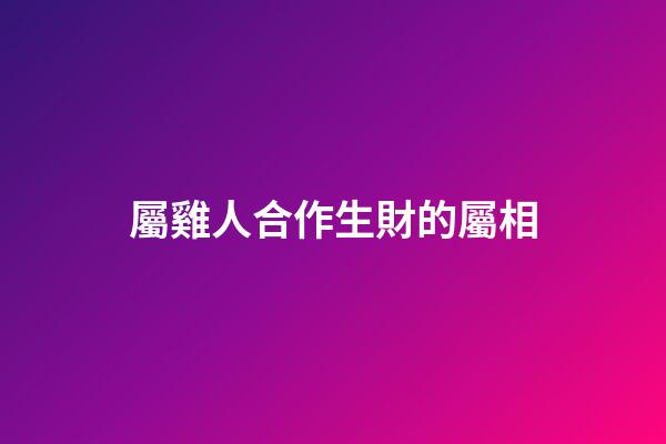 屬雞人合作生財的屬相