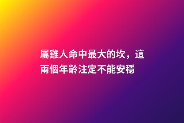 屬雞人命中最大的坎，這兩個年齡注定不能安穩
