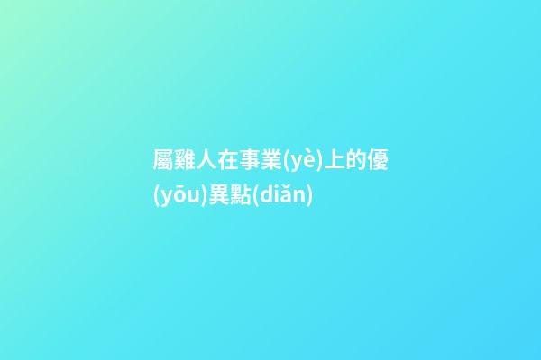 屬雞人在事業(yè)上的優(yōu)異點(diǎn)