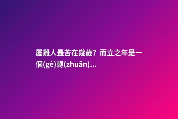 屬雞人最苦在幾歲？而立之年是一個(gè)轉(zhuǎn)折點(diǎn)