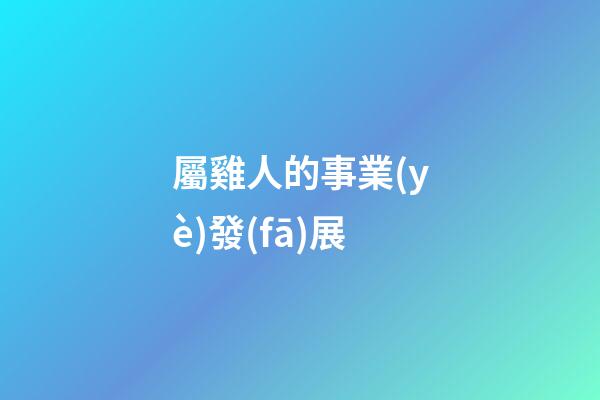 屬雞人的事業(yè)發(fā)展
