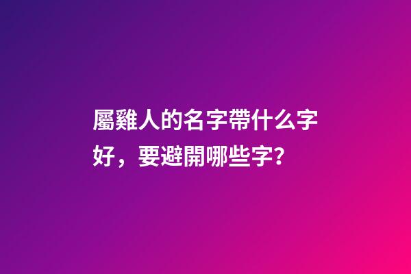 屬雞人的名字帶什么字好，要避開哪些字？