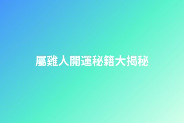 屬雞人開運秘籍大揭秘