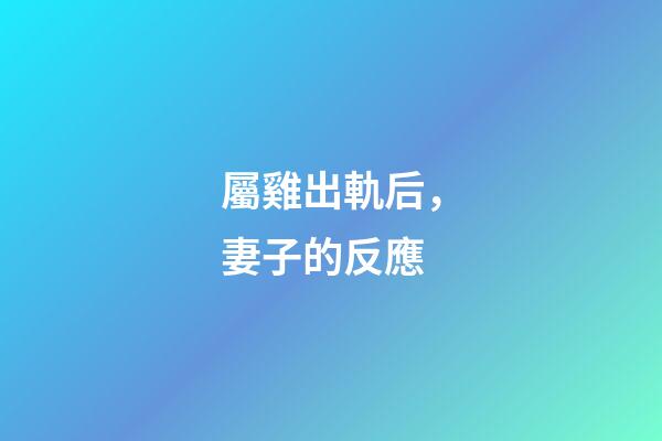 屬雞出軌后，妻子的反應