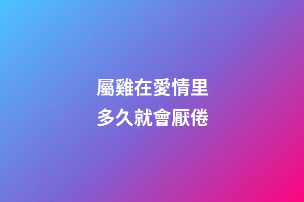 屬雞在愛情里多久就會厭倦