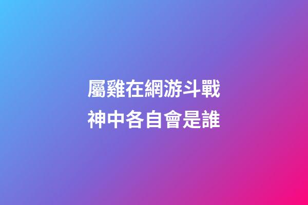 屬雞在網游斗戰神中各自會是誰