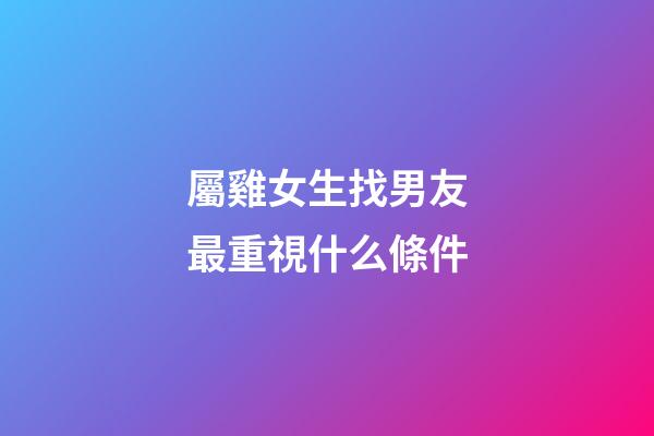 屬雞女生找男友最重視什么條件