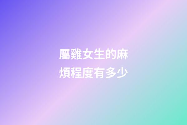 屬雞女生的麻煩程度有多少