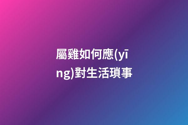 屬雞如何應(yīng)對生活瑣事