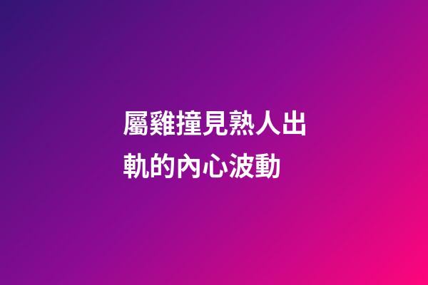 屬雞撞見熟人出軌的內心波動