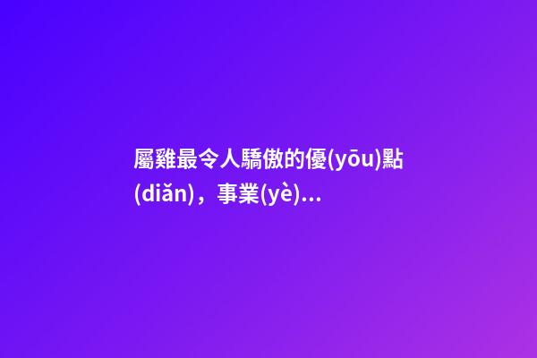 屬雞最令人驕傲的優(yōu)點(diǎn)，事業(yè)生活都贏得漂亮