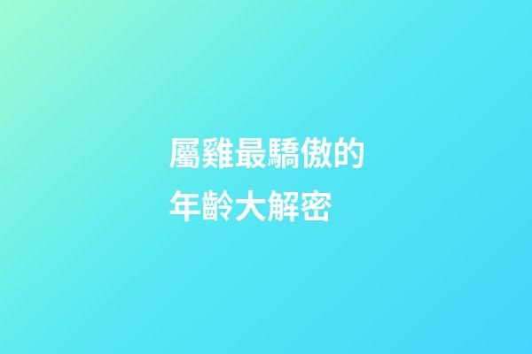 屬雞最驕傲的年齡大解密