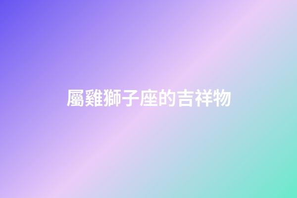 屬雞獅子座的吉祥物