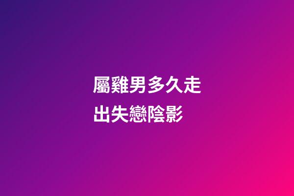 屬雞男多久走出失戀陰影