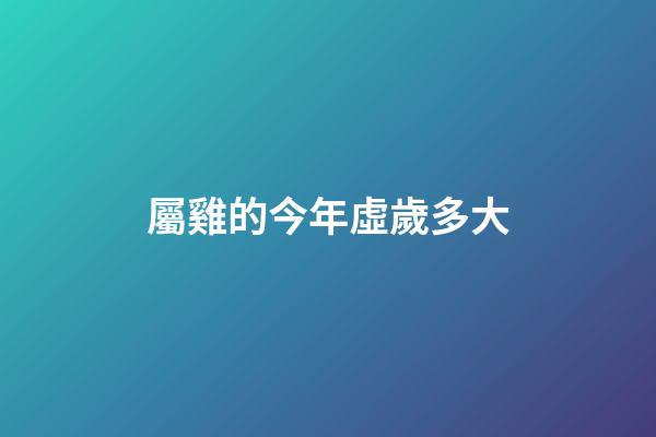 屬雞的今年虛歲多大