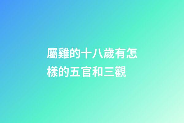 屬雞的十八歲有怎樣的五官和三觀