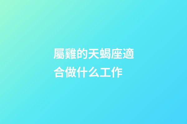 屬雞的天蝎座適合做什么工作-第1張-星座運勢-玄機派