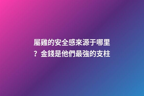 屬雞的安全感來源于哪里？金錢是他們最強的支柱