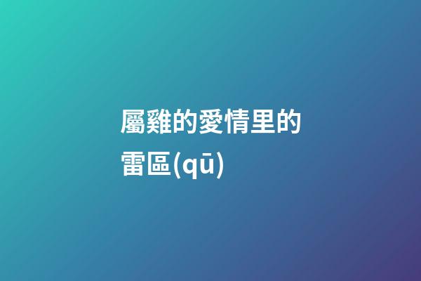 屬雞的愛情里的雷區(qū)