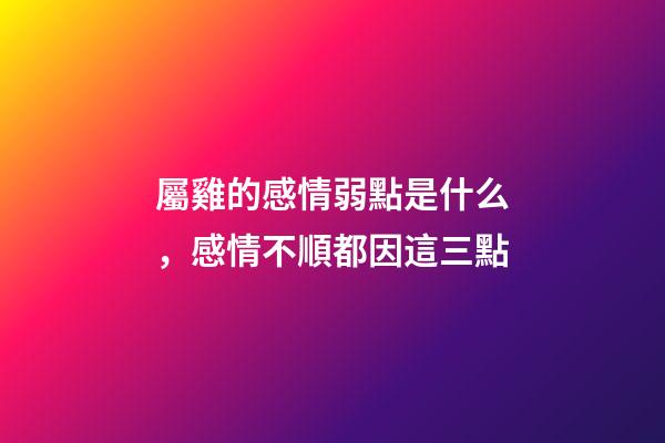 屬雞的感情弱點是什么，感情不順都因這三點